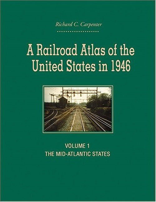 A Railroad Atlas of the United States in 1946 - Volume 1: The Mid-Atlantic States