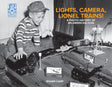 Lights, Camera, Lionel Trains!  A Photo History of an American Icon